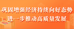 鞏固增強(qiáng)經(jīng)濟(jì)持續(xù)向好態(tài)勢  進(jìn)一步推動高質(zhì)量發(fā)展
